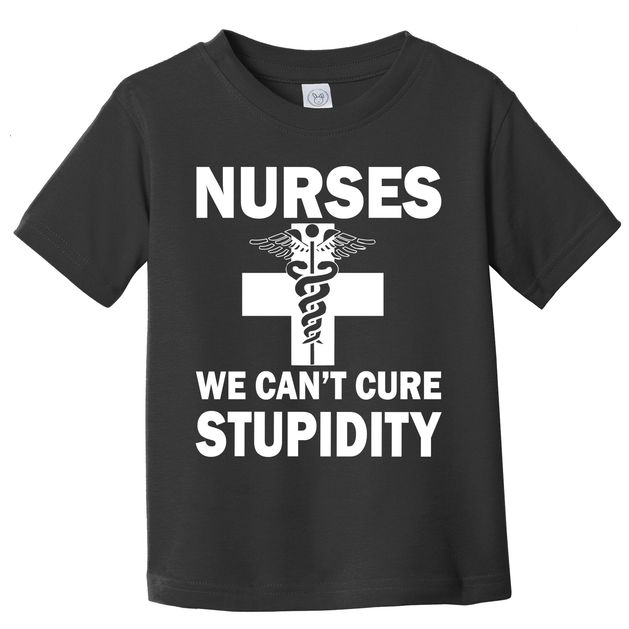 Nurses We Can't Cure Stupidity Toddler T-Shirt