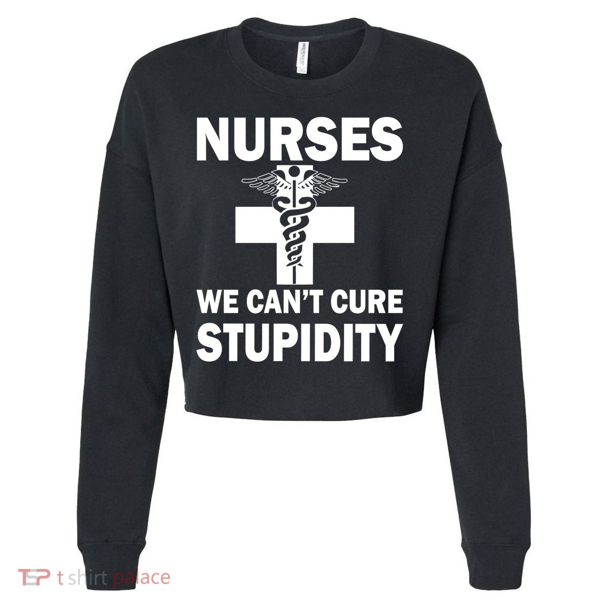 Nurses We Can't Cure Stupidity Cropped Pullover Crew