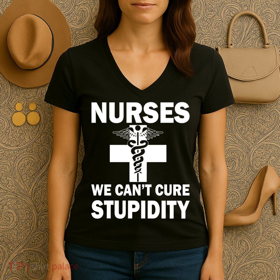 Nurses We Can't Cure Stupidity Women's V-Neck T-Shirt