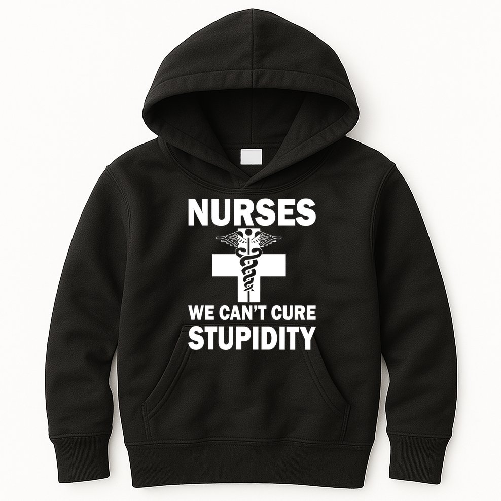 Nurses We Can't Cure Stupidity Kids Hoodie