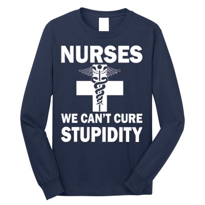 Nurses We Can't Cure Stupidity Long Sleeve Shirt