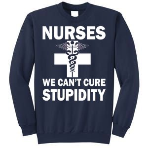 Nurses We Can't Cure Stupidity Sweatshirt