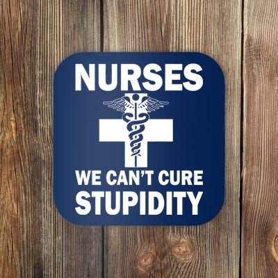 Nurses We Can't Cure Stupidity Coaster