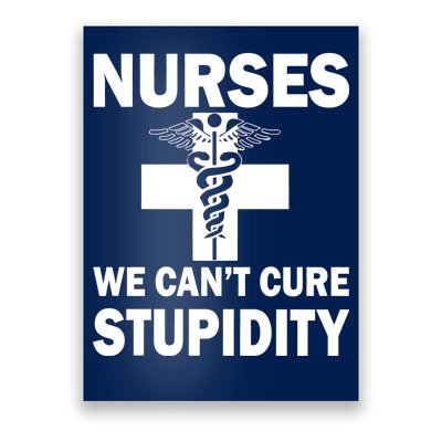 Nurses We Can't Cure Stupidity Poster