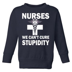 Nurses We Can't Cure Stupidity Toddler Sweatshirt