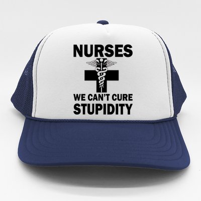 Nurses We Can't Cure Stupidity Trucker Hat