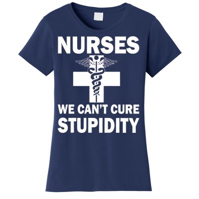 Nurses We Can't Cure Stupidity Women's T-Shirt