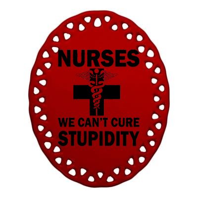 Nurses We Can't Cure Stupidity Ceramic Oval Ornament