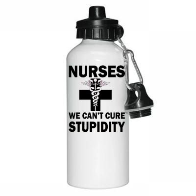 Nurses We Can't Cure Stupidity Aluminum Water Bottle