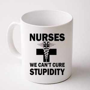 Nurses We Can't Cure Stupidity Coffee Mug