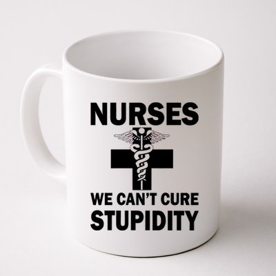 Nurses We Can't Cure Stupidity Coffee Mug