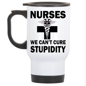 Nurses We Can't Cure Stupidity Stainless Steel Travel Mug