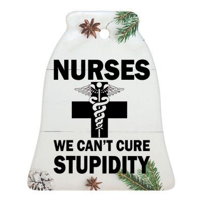 Nurses We Can't Cure Stupidity Ceramic Bell Ornament