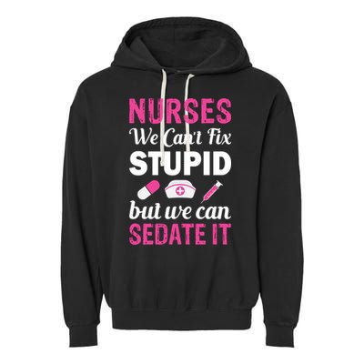 Nurses We Can't Fix Stupid But We Can Sedate It Garment-Dyed Fleece Hoodie