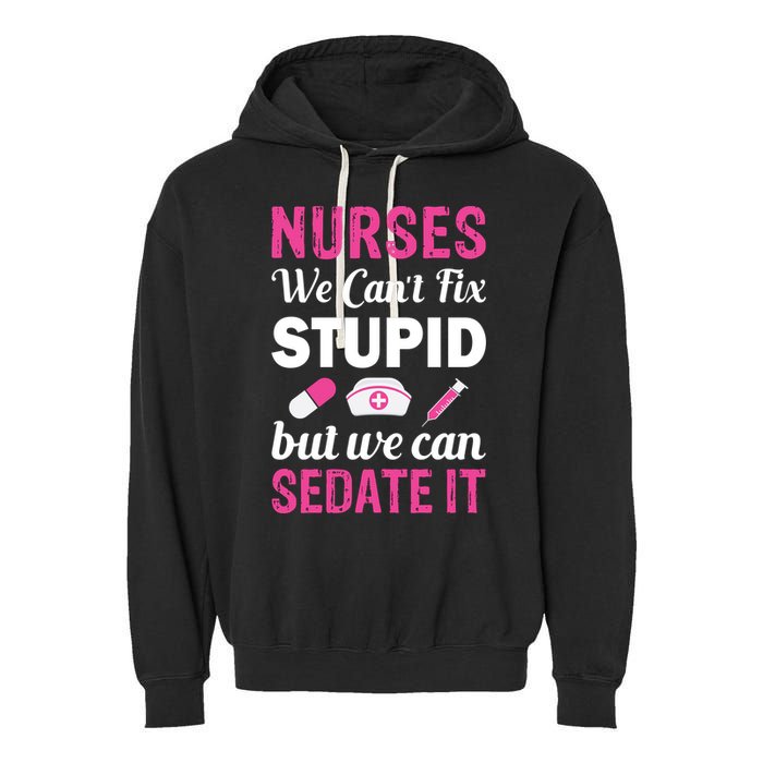 Nurses We Can't Fix Stupid But We Can Sedate It Garment-Dyed Fleece Hoodie