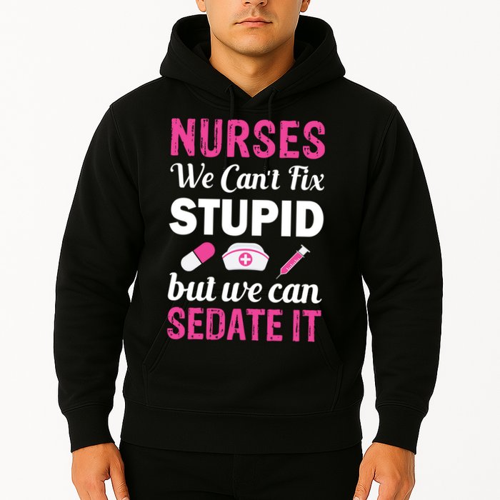 Nurses We Can't Fix Stupid But We Can Sedate It Hoodie