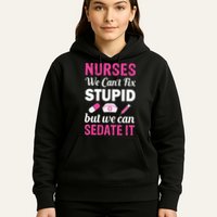 Nurses We Can't Fix Stupid But We Can Sedate It Hoodie