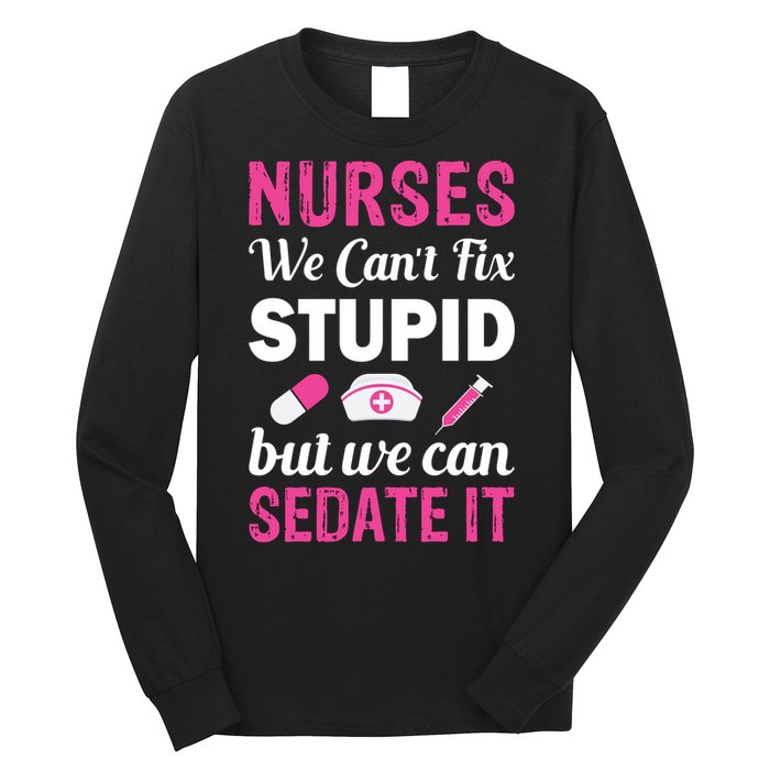 Nurses We Can't Fix Stupid But We Can Sedate It Long Sleeve Shirt