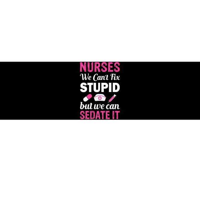 Nurses We Can't Fix Stupid But We Can Sedate It Bumper Sticker