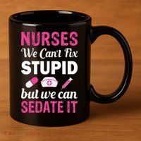 Nurses We Can't Fix Stupid But We Can Sedate It 11oz C Handle Ceramic Mug