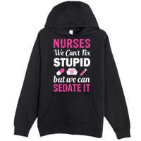 Nurses We Can't Fix Stupid But We Can Sedate It Premium Pullover Hoodie