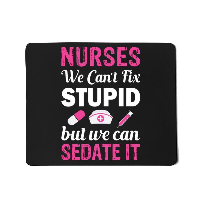 Nurses We Can't Fix Stupid But We Can Sedate It Mousepad