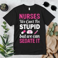 Nurses We Can't Fix Stupid But We Can Sedate It Premium T-Shirt