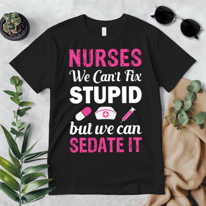 Nurses We Can't Fix Stupid But We Can Sedate It Premium T-Shirt
