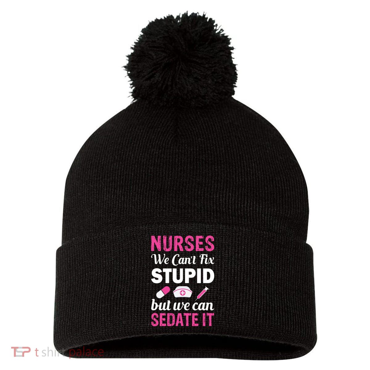 Nurses We Can't Fix Stupid But We Can Sedate It Pom Pom 12in Knit Beanie