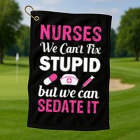 Nurses We Can't Fix Stupid But We Can Sedate It Golf Towel