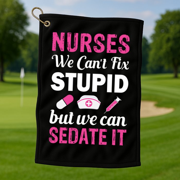Nurses We Can't Fix Stupid But We Can Sedate It Golf Towel