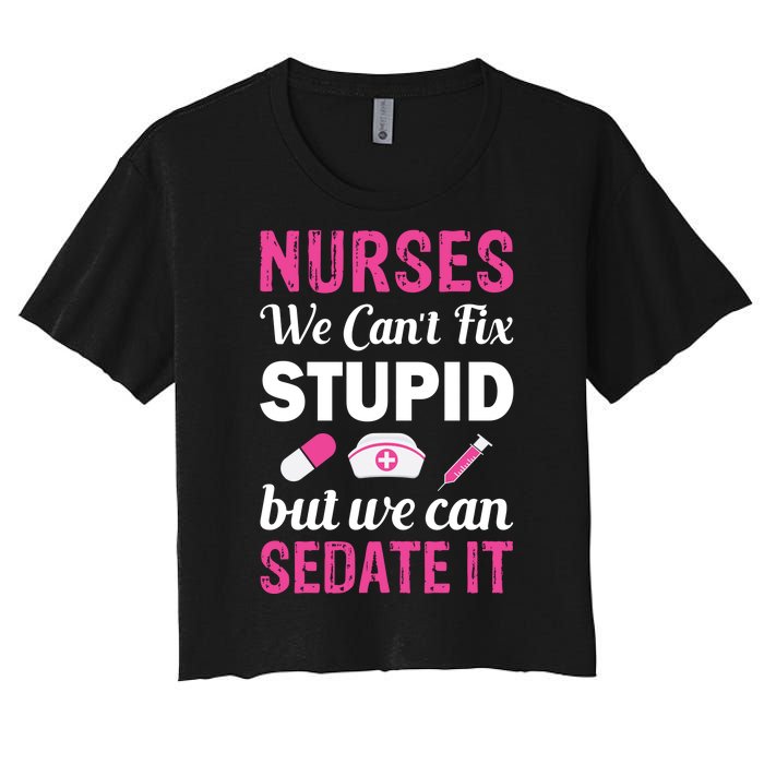 Nurses We Can't Fix Stupid But We Can Sedate It Women's Crop Top Tee