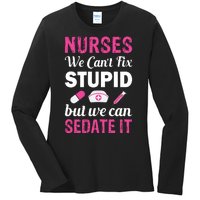 Nurses We Can't Fix Stupid But We Can Sedate It Ladies Long Sleeve Shirt