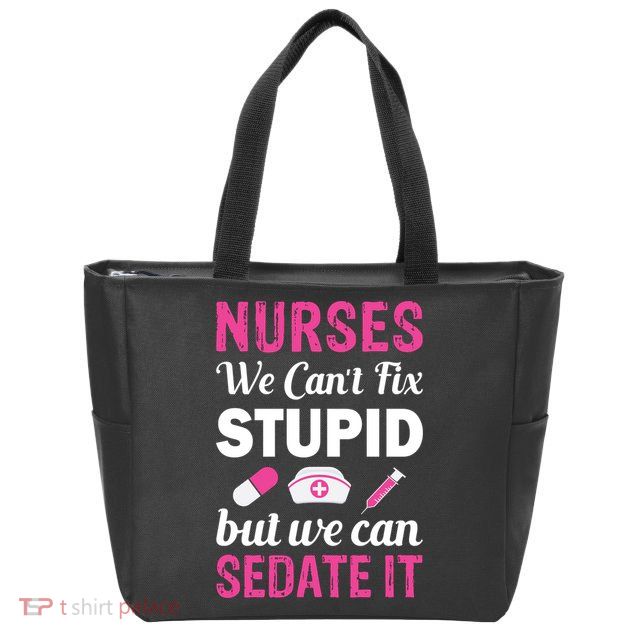 Nurses We Can't Fix Stupid But We Can Sedate It Zip Tote Bag