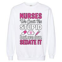 Nurses We Can't Fix Stupid But We Can Sedate It Garment-Dyed Sweatshirt