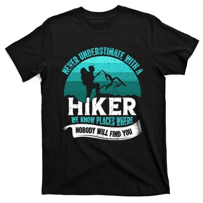 Never Underestimate With A Hiker We Know Places Where Will Nobody Find You Gift T-Shirt