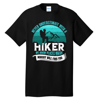 Never Underestimate With A Hiker We Know Places Where Will Nobody Find You Gift Tall T-Shirt