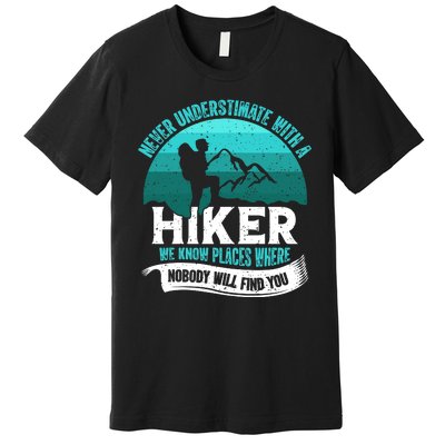 Never Underestimate With A Hiker We Know Places Where Will Nobody Find You Gift Premium T-Shirt