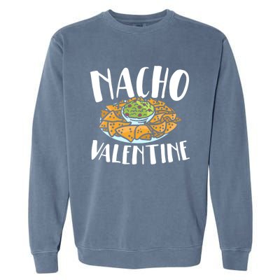 Nacho Valentines Day Foodie Nacho Lover Taco Mexican Food Funny Gift Garment-Dyed Sweatshirt