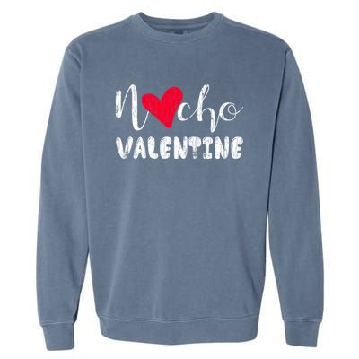 Nacho Valentine Funny Nachos Mexican Food Graphic Gift Garment-Dyed Sweatshirt