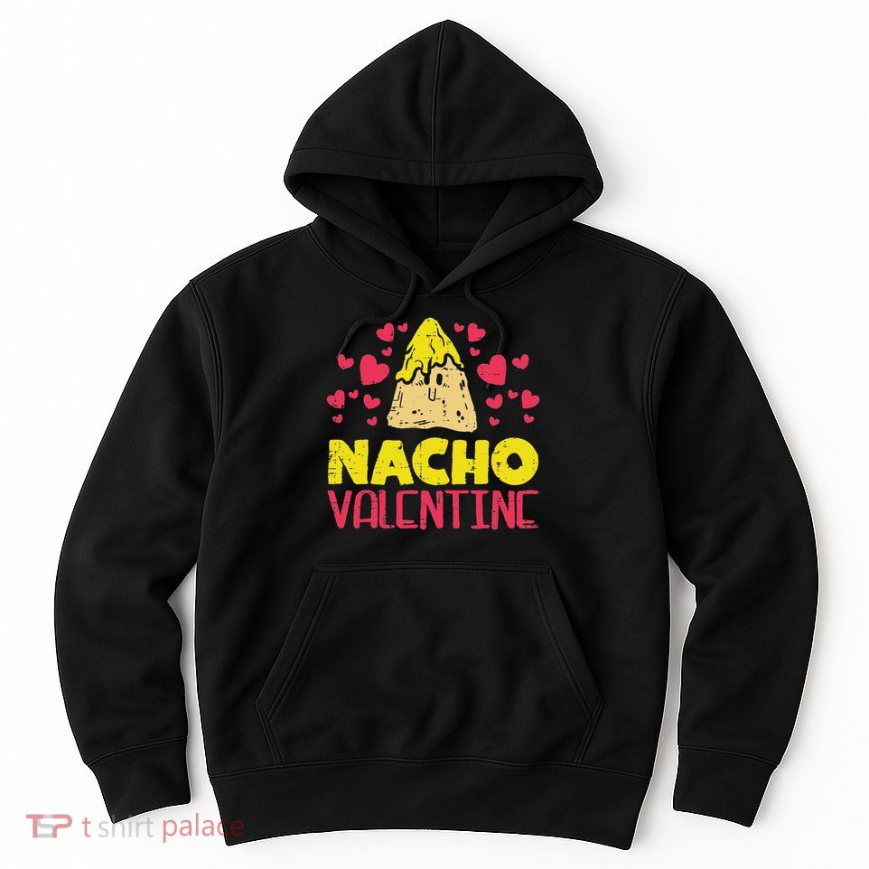 Nacho Valentine Funny Valentines Day Food Pun Mexican Gift Hoodie