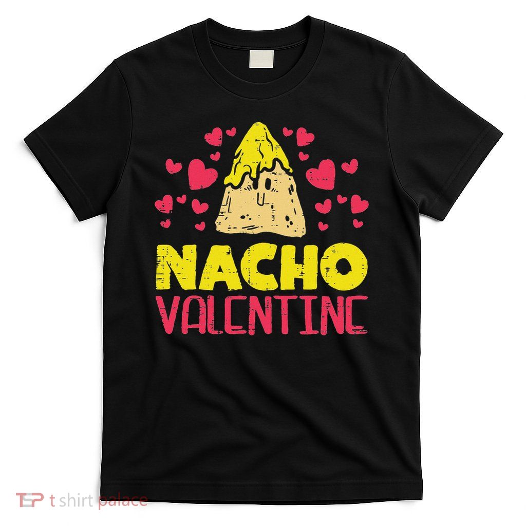 Nacho Valentine Funny Valentines Day Food Pun Mexican Gift T-Shirt
