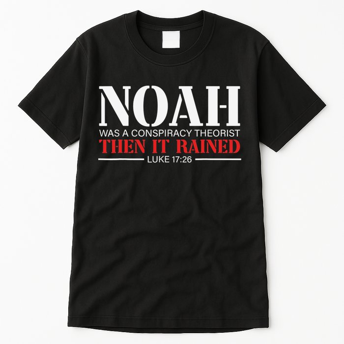 Noah Was A Conspiracy Theorist Then It Rained Tall T-Shirt