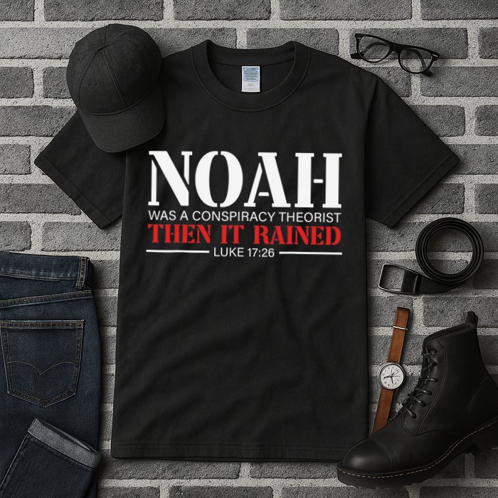 Noah Was A Conspiracy Theorist Then It Rained Tall T-Shirt