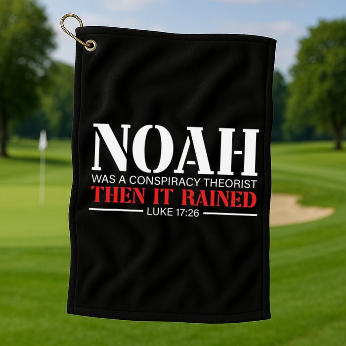 Noah Was A Conspiracy Theorist Then It Rained Golf Towel