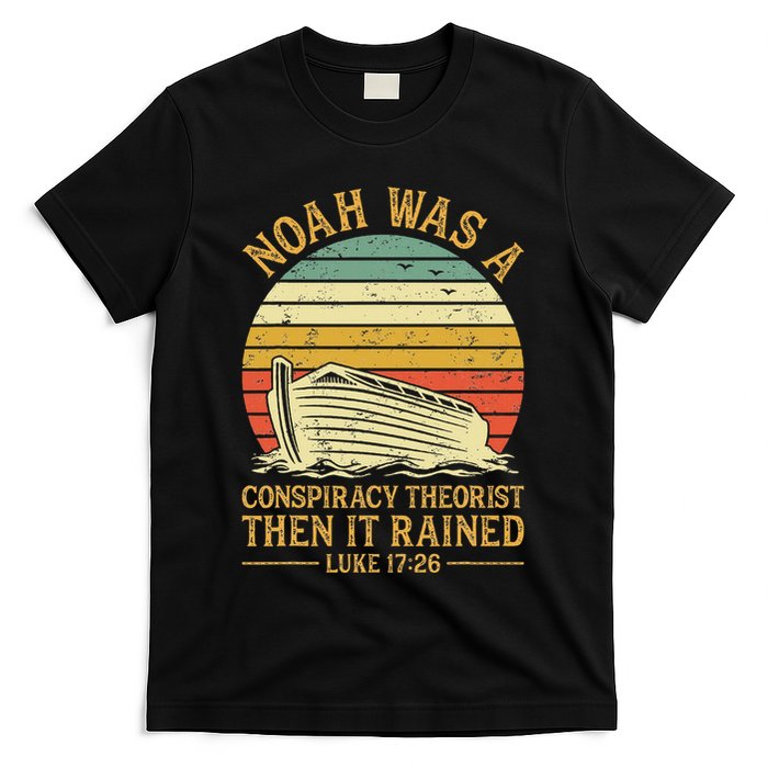 Noah Was A Conspiracy Theorist Then It Rained Christian T-Shirt
