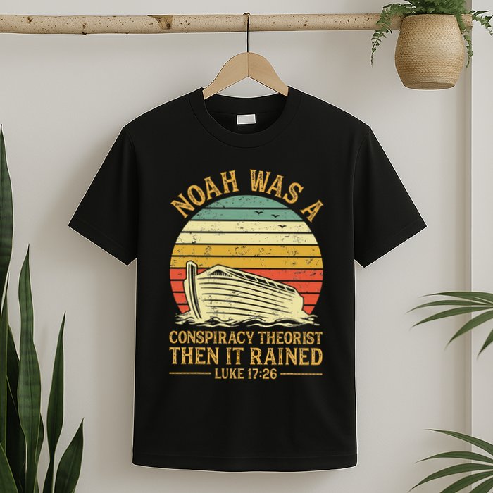 Noah Was A Conspiracy Theorist Then It Rained Christian T-Shirt