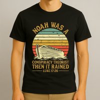 Noah Was A Conspiracy Theorist Then It Rained Christian T-Shirt
