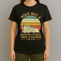 Noah Was A Conspiracy Theorist Then It Rained Christian T-Shirt