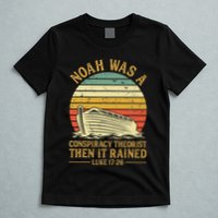 Noah Was A Conspiracy Theorist Then It Rained Christian T-Shirt
